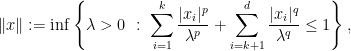 \displaystyle \|x\|:= \inf\left\{\lambda>0\ :\ \sum_{i=1}^{k}\frac{|x_{i}|^{p}}{\lambda^{p}} + \sum_{i=k+1}^{d}\frac{|x_{i}|^{q}}{\lambda^{q}}\leq 1\right\}, 