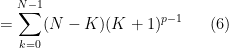 \displaystyle \ \ \ \ \ = \sum_{k=0}^{N-1} (N-K)(K+1)^{p-1}\ \ \ \ \ (6)