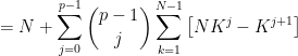 \displaystyle \ \ \ \ \ = N + \sum_{j=0}^{p-1} \binom{p-1}{j} \sum_{k=1}^{N-1} \left[NK^j -K^{j+1}\right]