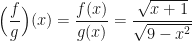 \displaystyle \Big( \frac{f}{g} \Big) (x) = \frac{f(x)}{g(x)} = \frac{\sqrt{x+1}}{\sqrt{9-x^2}} 