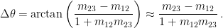 \displaystyle \Delta\theta = \arctan\left(\frac{m_{23}-m_{12}}{1+m_{12}m_{23}}\right) \approx \frac{m_{23}-m_{12}}{1+m_{12}m_{23}} \,. 