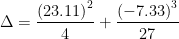 \displaystyle \Delta =\frac{{{{{(23.11)}}^{2}}}}{4}+\frac{{{{{(-7.33)}}^{3}}}}{{27}}