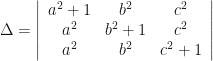 \displaystyle \Delta = \left| \begin{array}{ccc} a^2+1 & b^2 & c^2 \\ a^2 & b^2+1 & c^2 \\ a^2 & b^2 & c^2+1 \end{array} \right| 
