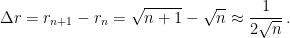 \displaystyle \Delta r = r_{n+1}-r_n = \sqrt{n+1}-\sqrt{n} \approx \frac{1}{2\sqrt{n}} \,. 