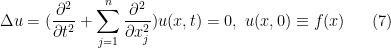 \displaystyle \Delta u=(\frac{\partial^2}{\partial t^2}+ \sum_{j=1}^n\frac{\partial^2}{\partial x_j^2})u(x,t)=0,\ u(x,0)\equiv f(x) \ \ \ \ \ (7)