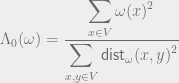\displaystyle \Lambda_0(\omega) = \frac{\displaystyle \sum_{x \in V} \omega(x)^2}{\displaystyle \sum_{x,y \in V} \mathsf{dist}_{\omega}(x,y)^2}