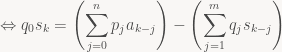 \displaystyle \Leftrightarrow q_0 s_k = \left(\sum_{j=0}^n p_j a_{k-j}\right) - \left(\sum_{j=1}^m q_j s_{k-j}\right)