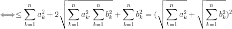 \displaystyle \Longleftrightarrow\leq\sum_{k=1}^{n}a_{k}^{2}+2\sqrt{\sum_{k=1}^{n}a_{k}^{2}.\sum_{k=1}^{n}b_{k}^{2}}+\sum_{k=1}^{n}b_{k}^{2}=(\sqrt{\sum_{k=1}^{n}a_{k}^{2}}+\sqrt{\sum_{k=1}^{n}b_{k}^{2}})^{2}