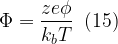 \displaystyle \Phi =\frac{{ze\phi }}{{{{k}_{b}}T}}\,\,\,(15)