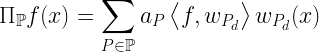 \displaystyle \Pi_{\mathbb{P}}f(x) = \sum_{P\in\mathbb{P}}{a_P \left\langle f, w_{P_d}\right\rangle w_{P_d} (x)}
