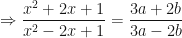 \displaystyle \Rightarrow  \frac{x^2 + 2x + 1}{x^2 - 2x + 1} = \frac{3a+2b}{3a - 2b} 