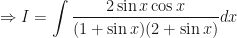 \displaystyle \Rightarrow  I = \int \limits_{}^{}  \frac{2 \sin x \cos x}{(1 + \sin x)(2 + \sin x)}  dx 