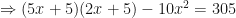 \displaystyle \Rightarrow (5x+5)(2x+5) - 10x^2 = 305 