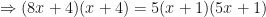 \displaystyle \Rightarrow (8x+4)(x+4) = 5(x+1)(5x+1) 
