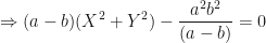 \displaystyle \Rightarrow (a-b) ( X^2 + Y^2) - \frac{a^2b^2}{(a-b)} =0 