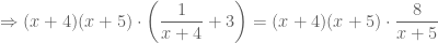 \displaystyle \Rightarrow (x+4)(x+5)\cdot \left(\frac{1}{x+4}+3\right)=(x+4)(x+5)\cdot \frac{8}{x+5}