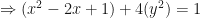 \displaystyle \Rightarrow (x^2-2x+1)+4(y^2)= 1 