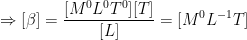 \displaystyle \Rightarrow [\beta ]=\frac{[{{M}^{0}}{{L}^{0}}{{T}^{0}}][T]}{[L]}=[{{M}^{0}}{{L}^{-1}}T]