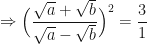 \displaystyle \Rightarrow \Big( \frac{\sqrt{a}+\sqrt{b}}{\sqrt{a}-\sqrt{b}} \Big)^2 = \frac{3}{1} 