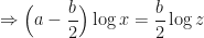 \displaystyle \Rightarrow \Big(a - \frac{b}{2} \Big) \log x = \frac{b}{2} \log z 