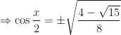 \displaystyle \Rightarrow \cos \frac{x}{2} = \pm \sqrt{ \frac{4 - \sqrt{15}}{8}} 