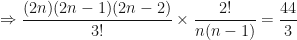 \displaystyle \Rightarrow \frac{(2n)(2n-1)(2n-2)}{3!} \times \frac{2!}{n(n-1)} = \frac{44}{3} 