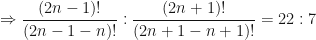 \displaystyle \Rightarrow \frac{(2n-1)!}{(2n-1-n)!} : \frac{(2n+1)!}{(2n+1-n+1)! } = 22: 7 