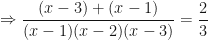 \displaystyle \Rightarrow \frac{(x-3) + (x-1)}{(x-1)(x-2)(x-3)} = \frac{2}{3} 