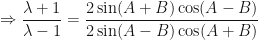 \displaystyle \Rightarrow \frac{\lambda+1}{\lambda-1} = \frac{2 \sin ( A+B) \cos ( A - B) }{2 \sin ( A-B) \cos ( A + B) } 