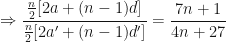 \displaystyle \Rightarrow \frac{ \frac{n}{2} [ 2a + (n-1)d ] }{\frac{n}{2} [ 2a' + (n-1)d' ]} = \frac{7n+1}{4n+27} 