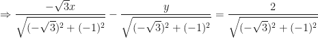 \displaystyle \Rightarrow \frac{-\sqrt{3}x}{\sqrt{(-\sqrt{3})^2 + ( -1)^2}} - \frac{y}{\sqrt{(-\sqrt{3})^2 + ( -1)^2}}=\frac{2}{\sqrt{(-\sqrt{3})^2 + ( -1)^2}} 
