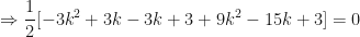 \displaystyle \Rightarrow \frac{1}{2} [ -3k^2+3k-3k+3+9k^2-15k+3 ] = 0 