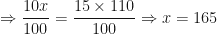 \displaystyle \Rightarrow \frac{10x}{100} = \frac{15 \times 110}{100}  \Rightarrow x = 165 