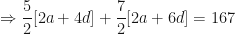 \displaystyle \Rightarrow \frac{5}{2} [ 2a + 4d ] + \frac{7}{2} [ 2a + 6d ] = 167 