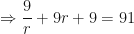 \displaystyle \Rightarrow \frac{9}{r} + 9r + 9 = 91 