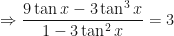 \displaystyle \Rightarrow \frac{9 \tan x - 3 \tan^3 x }{1-3 \tan^2 x} = 3 