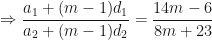 \displaystyle \Rightarrow \frac{a_1+ (m-1)d_1}{ a_2+ (m-1)d_2} = \frac{14m-6}{8m+23} 
