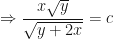 \displaystyle \Rightarrow \frac{x\sqrt{y}}{\sqrt{y+2x}} = c 