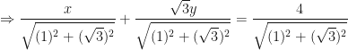 \displaystyle \Rightarrow \frac{x}{\sqrt{(1)^2 + ( \sqrt{3} )^2}} + \frac{\sqrt{3} y}{\sqrt{(1)^2 + ( \sqrt{3} )^2}} = \frac{4}{\sqrt{(1)^2 + ( \sqrt{3} )^2}} 