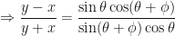\displaystyle \Rightarrow \frac{y-x}{y+x} = \frac{\sin \theta \cos ( \theta + \phi) }{\sin ( \theta + \phi) \cos \theta} 