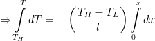 \displaystyle \Rightarrow \int\limits_{{{T}_{H}}}^{T}{dT}=-\left( \frac{{{T}_{H}}-{{T}_{L}}}{l} \right)\int\limits_{0}^{x}{dx}