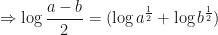 \displaystyle \Rightarrow \log \frac{a-b}{2} = (\log a^{\frac{1}{2}} + \log b^{\frac{1}{2}}) 