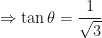 \displaystyle \Rightarrow \tan \theta = \frac{1}{\sqrt{3}} 