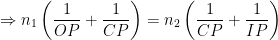 \displaystyle \Rightarrow {{n}_{1}}\left( \frac{1}{OP}+\frac{1}{CP} \right)={{n}_{2}}\left( \frac{1}{CP}+\frac{1}{IP} \right)