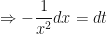 \displaystyle \Rightarrow - \frac{1}{x^2} dx = dt 