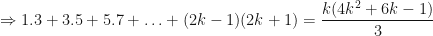 \displaystyle \Rightarrow 1.3 + 3.5 + 5.7 + \ldots + (2k-1)(2k+1) = \frac{k(4k^2+6k-1)}{3} 