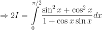 \displaystyle \Rightarrow 2I = \int \limits_{0}^{\pi / 2} \frac{\sin^2 x + \cos^2 x}{1 + \cos x \sin x} dx 