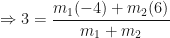 \displaystyle \Rightarrow 3 = \frac{m_1(-4)+m_2(6)}{m_1+m_2} 