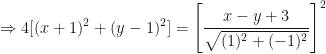 \displaystyle \Rightarrow 4[ (x+1)^2 + ( y-1)^2 ] =  \Bigg[  \frac{x-y+3}{\sqrt{(1)^2+(-1)^2} } \Bigg]^2