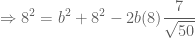 \displaystyle \Rightarrow 8^2=b^2+8^2-2b(8)\frac{7}{\sqrt{50}}